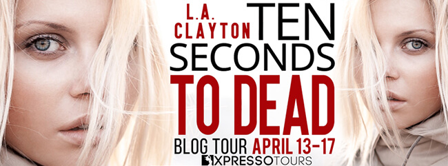 Guest Feature by L.A. Clayton - author Ten Seconds to Dead